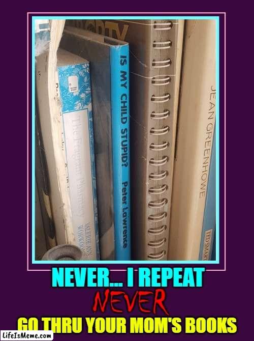 Mistakes You Make as an Adult | NEVER... I REPEAT; NEVER; GO THRU YOUR MOM'S BOOKS | image tagged in vince vance,parenting,moms,self help,books,memes | made w/ Lifeismeme meme maker