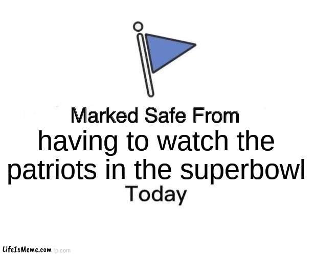 yes yes yes | having to watch the patriots in the superbowl | image tagged in memes,marked safe from | made w/ Lifeismeme meme maker