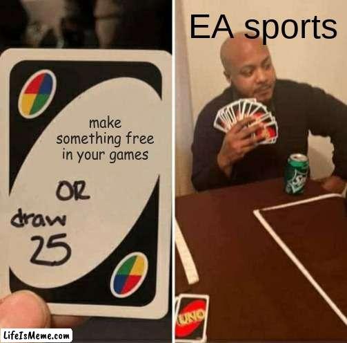 EA just want your money | EA sports; make something free in your games | image tagged in memes,uno draw 25 cards | made w/ Lifeismeme meme maker
