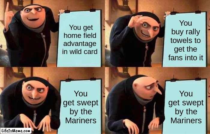 Blue Jays plan | You get home field advantage in wild card; You buy rally towels to get the fans into it; You get swept by the Mariners; You get swept by the Mariners | image tagged in memes,gru's plan | made w/ Lifeismeme meme maker