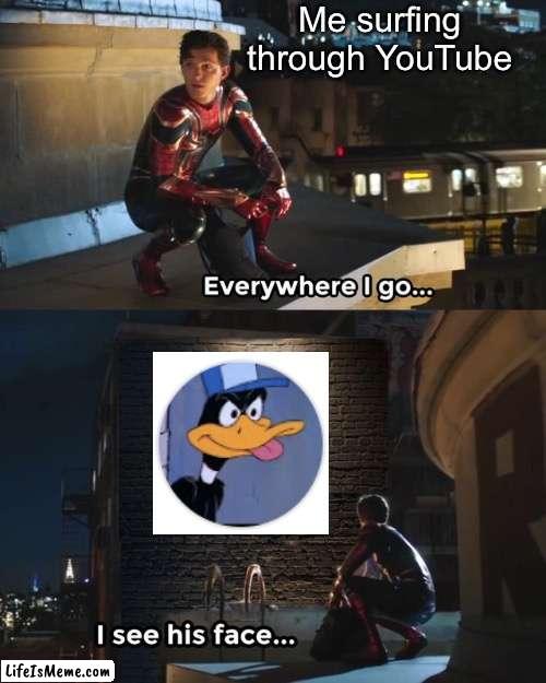 This profile picture is really starting to get annoying | Me surfing through YouTube | image tagged in everywhere i go i see his face,youtube,profile picture | made w/ Lifeismeme meme maker