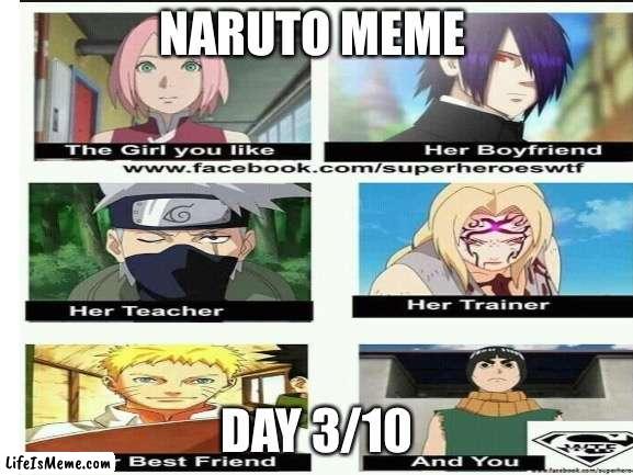 Day 3/10 and Srry 4 not posting | NARUTO MEME; DAY 3/10 | image tagged in naruto,memes | made w/ Lifeismeme meme maker