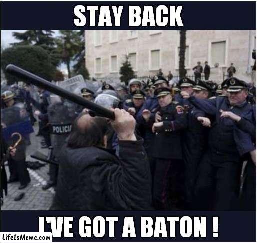 Police Panicking ! | STAY BACK; I'VE GOT A BATON ! | image tagged in fun,riot | made w/ Lifeismeme meme maker