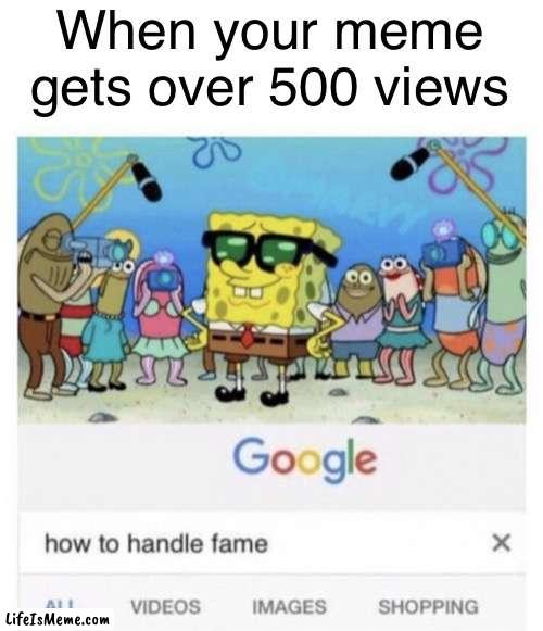 Oh yes | When your meme gets over 500 views | image tagged in how to handle fame | made w/ Lifeismeme meme maker