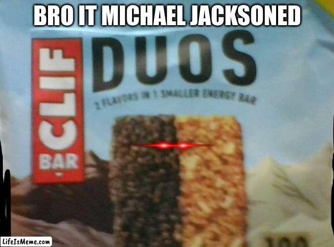 bro it | BRO IT MICHAEL JACKSONED | image tagged in fun,funny | made w/ Lifeismeme meme maker