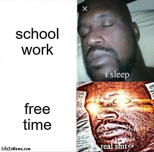 me at school | school work; free time | image tagged in memes,sleeping shaq | made w/ Lifeismeme meme maker