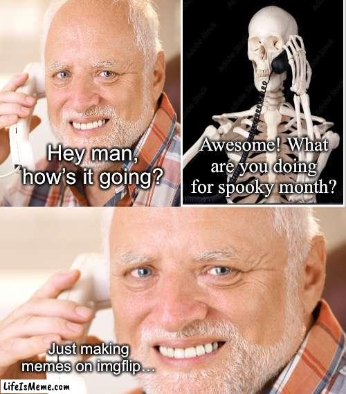 Average October: | Awesome! What are you doing for spooky month? Hey man, how’s it going? Just making memes on imgflip… | image tagged in white background | made w/ Lifeismeme meme maker