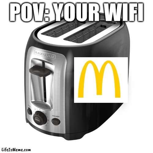 OMG its ur wifi lol | POV: YOUR WIFI | image tagged in wifi,no bitches,mcdonalds | made w/ Lifeismeme meme maker