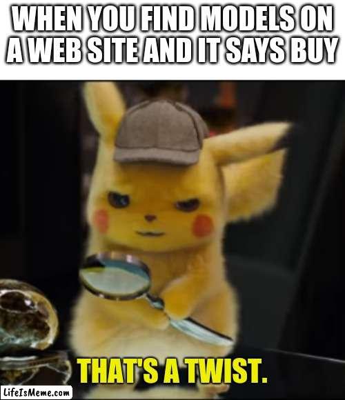 Why do Online Models Cost Money | WHEN YOU FIND MODELS ON A WEB SITE AND IT SAYS BUY | image tagged in that's a twist,models,money,buy | made w/ Lifeismeme meme maker