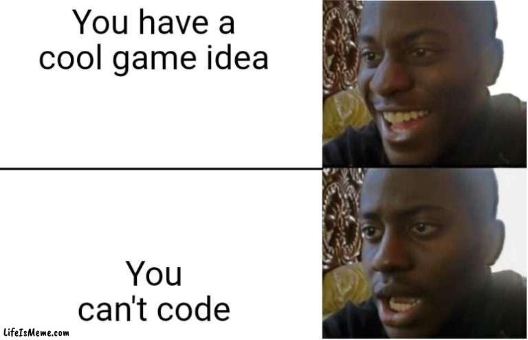 i gave up python it boring | You have a cool game idea; You can't code | image tagged in disappointed black guy | made w/ Lifeismeme meme maker