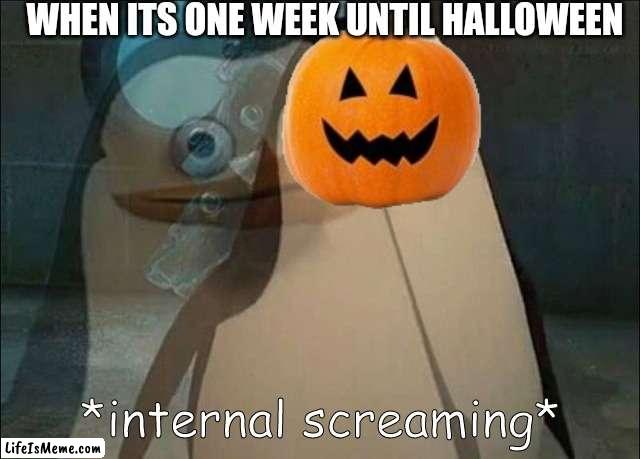 Ohh oh one week away | WHEN ITS ONE WEEK UNTIL HALLOWEEN | image tagged in private internal screaming | made w/ Lifeismeme meme maker