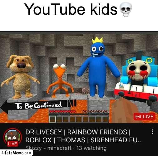 Bro? | YouTube kids💀 | image tagged in bruh | made w/ Lifeismeme meme maker