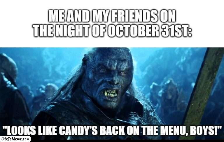 I hope everyone gets lots of candy this year! | ME AND MY FRIENDS ON THE NIGHT OF OCTOBER 31ST:; "LOOKS LIKE CANDY'S BACK ON THE MENU, BOYS!" | image tagged in looks like meat's back on the menu boys,halloween,candy,trick or treat,spooky month,spooktober | made w/ Lifeismeme meme maker