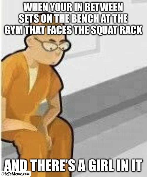 Alone in Jail | WHEN YOUR IN BETWEEN SETS ON THE BENCH AT THE GYM THAT FACES THE SQUAT RACK; AND THERE’S A GIRL IN IT | image tagged in facts,gym,gymlife,gym weights,memes,funny | made w/ Lifeismeme meme maker