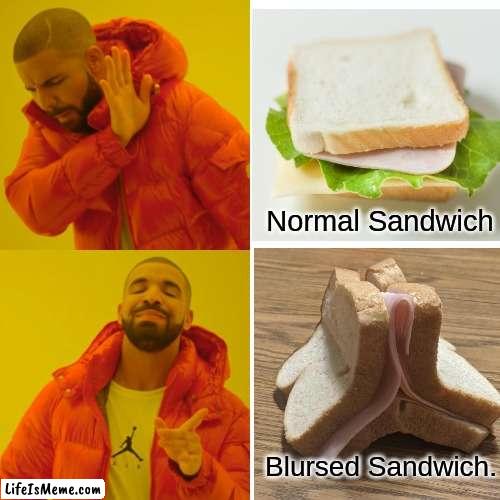 I like the blursed sandwich | Normal Sandwich; Blursed Sandwich. | image tagged in drake,sandwich | made w/ Lifeismeme meme maker