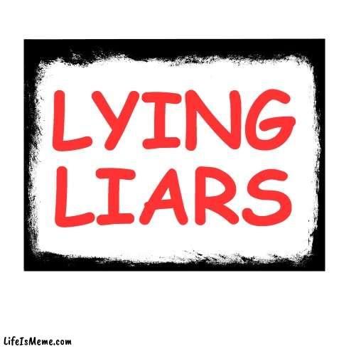 Lie | LYING 
LIARS | image tagged in lying,liar,fraud,lies,truth,honesty | made w/ Lifeismeme meme maker