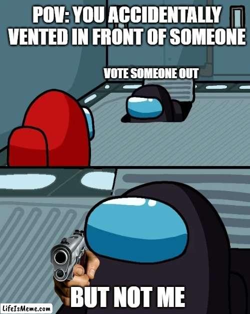 Thank you MemeMADE for this inspiration | POV: YOU ACCIDENTALLY VENTED IN FRONT OF SOMEONE; VOTE SOMEONE OUT; BUT NOT ME | image tagged in impostor of the vent | made w/ Lifeismeme meme maker