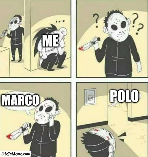 im tupid | ME; POLO; MARCO | image tagged in hiding from serial killer | made w/ Lifeismeme meme maker
