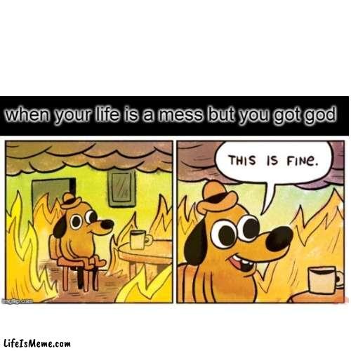 When your life is a mess but God is on your side | image tagged in this is fine,this is fine dog,jesus,jesus christ | made w/ Lifeismeme meme maker