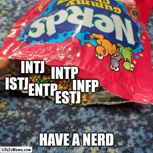 MBTI's Nerds | INTJ; INTP; ISTJ; INFP; ENTP; ESTJ; HAVE A NERD | image tagged in myers briggs,mbti,blank white template,personality,nerds,candy | made w/ Lifeismeme meme maker