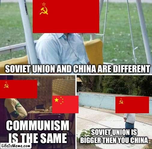 Soviet Union and China relationship memes | SOVIET UNION AND CHINA ARE DIFFERENT; COMMUNISM IS THE SAME; SOVIET UNION IS BIGGER THEN YOU CHINA | image tagged in memes,sad pablo escobar | made w/ Lifeismeme meme maker