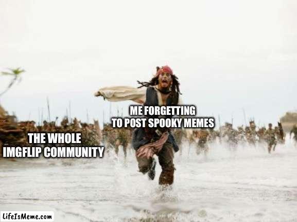 *chuckles* i’m in danger | ME FORGETTING TO POST SPOOKY MEMES; THE WHOLE IMGFLIP COMMUNITY | image tagged in memes,jack sparrow being chased | made w/ Lifeismeme meme maker