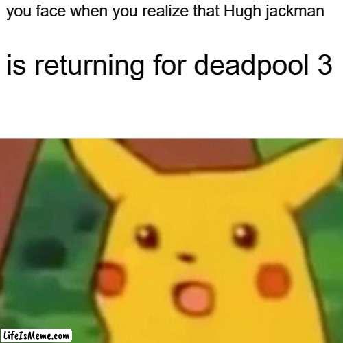 hugh jackman | you face when you realize that Hugh jackman; is returning for deadpool 3 | image tagged in memes,surprised pikachu | made w/ Lifeismeme meme maker