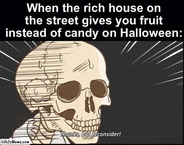 How many times do we have to teach you this lesson old man? | When the rich house on the street gives you fruit instead of candy on Halloween: | image tagged in memes,unfunny,spooktober | made w/ Lifeismeme meme maker
