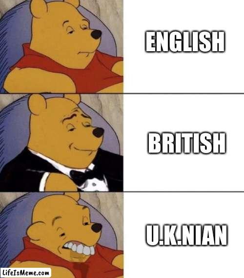 I don’t know if British is actually more fancy than English | ENGLISH; BRITISH; U.K.NIAN | image tagged in whinnie the poo normal fancy gross,british,english,never gonna give you up,overused,joke | made w/ Lifeismeme meme maker