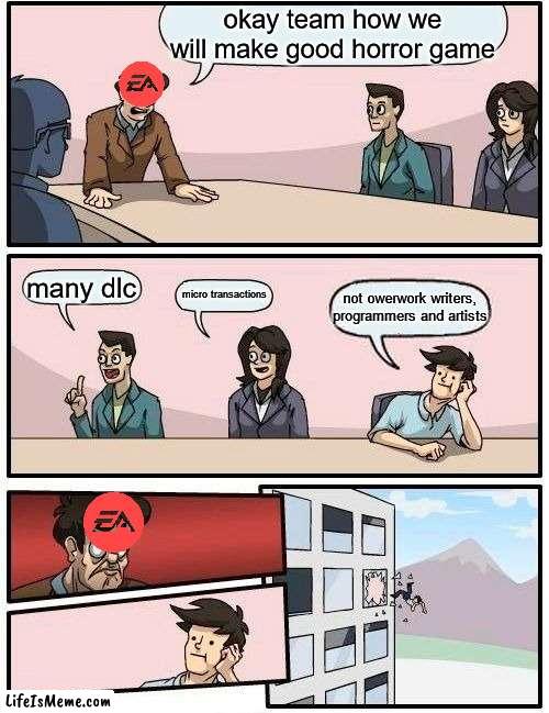 ea horror games be like | okay team how we will make good horror game; many dlc; micro transactions; not owerwork writers, programmers and artists | image tagged in memes,boardroom meeting suggestion | made w/ Lifeismeme meme maker