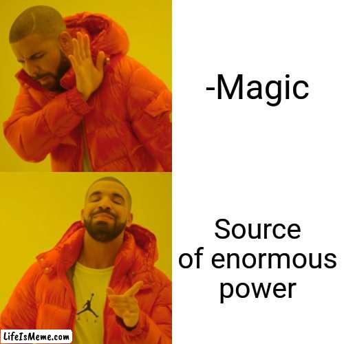 -Magician with note. | -Magic; Source of enormous power | image tagged in memes,drake hotline bling,magic the gathering,power rangers,big,notes | made w/ Lifeismeme meme maker