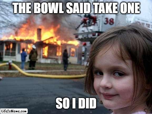 Me at HALLOWEEN | THE BOWL SAID TAKE ONE; SO I DID | image tagged in memes,disaster girl | made w/ Lifeismeme meme maker