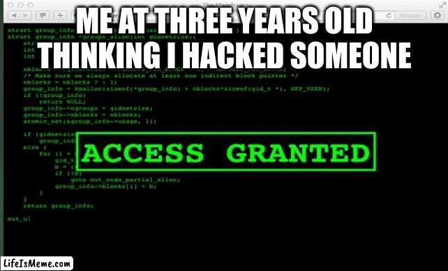 Me at three years old | ME AT THREE YEARS OLD THINKING I HACKED SOMEONE | image tagged in hacker | made w/ Lifeismeme meme maker