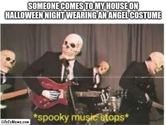 wear something spooky for goodness sakes | SOMEONE COMES TO MY HOUSE ON HALLOWEEN NIGHT WEARING AN ANGEL COSTUME | image tagged in fun,microwave,game | made w/ Lifeismeme meme maker