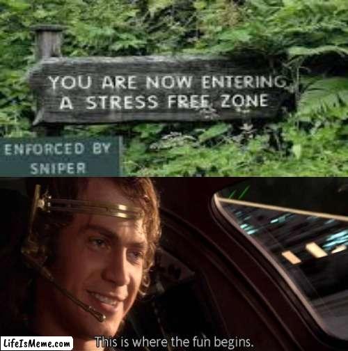 Saw this sign online and made a meme of it. | image tagged in this is where the fun begins,stress free zone,sniper,anakin | made w/ Lifeismeme meme maker