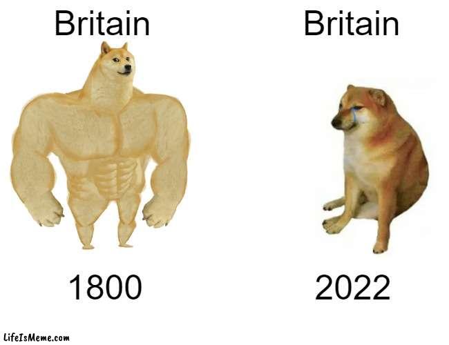 Britain | Britain; Britain; 1800; 2022 | image tagged in memes,buff doge vs cheems | made w/ Lifeismeme meme maker