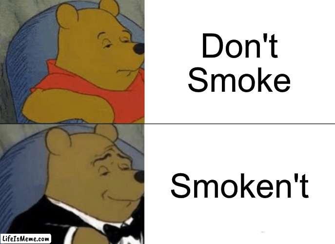 Remember kids, smoken't! | Don't Smoke; Smoken't | image tagged in memes,tuxedo winnie the pooh,funny,smoke | made w/ Lifeismeme meme maker