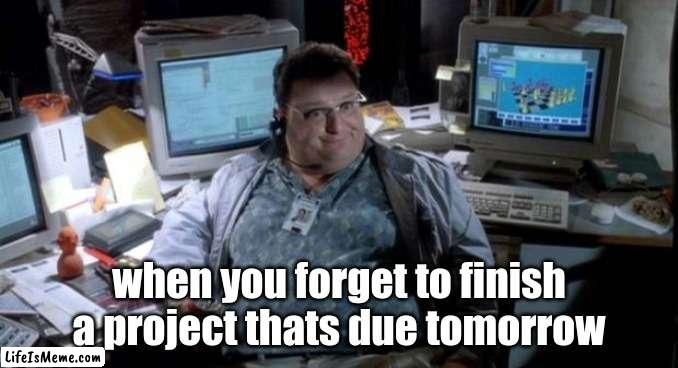 Scariest moment in my life | when you forget to finish a project thats due tomorrow | image tagged in jurassic park,school | made w/ Lifeismeme meme maker