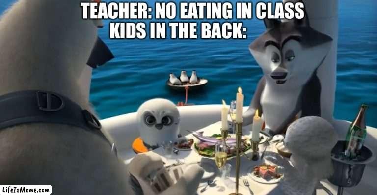 Penguins of Madagascar food meme | TEACHER: NO EATING IN CLASS; KIDS IN THE BACK: | image tagged in penguins of madagascar,food memes,school memes,food,salmon,teacher | made w/ Lifeismeme meme maker