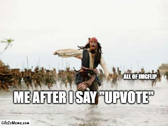 No, wait! please! *Muffled screaming* | ME AFTER I SAY "UPVOTE"; ALL OF IMGFLIP | image tagged in memes,jack sparrow being chased,upvote begging | made w/ Lifeismeme meme maker