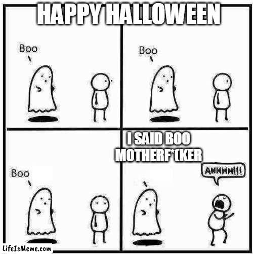 I said boo motherf*(ker | HAPPY HALLOWEEN; I SAID BOO MOTHERF*(KER | image tagged in ghost boo,funny,halloween,happy halloween,boo | made w/ Lifeismeme meme maker