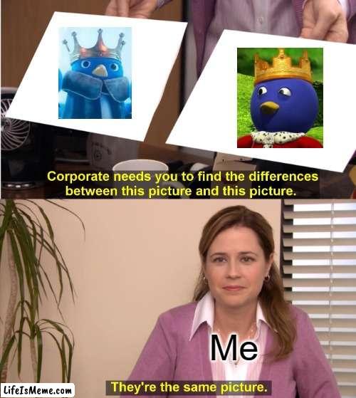 They just both look so similar LOL | Me | image tagged in memes,they're the same picture,super mario,backyardigans | made w/ Lifeismeme meme maker
