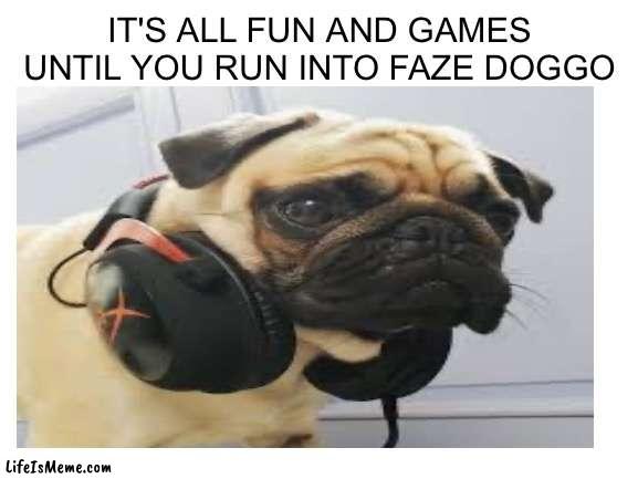 POV:You ran into him in Warzone | IT'S ALL FUN AND GAMES UNTIL YOU RUN INTO FAZE DOGGO | image tagged in call of duty,warzone,doggo | made w/ Lifeismeme meme maker