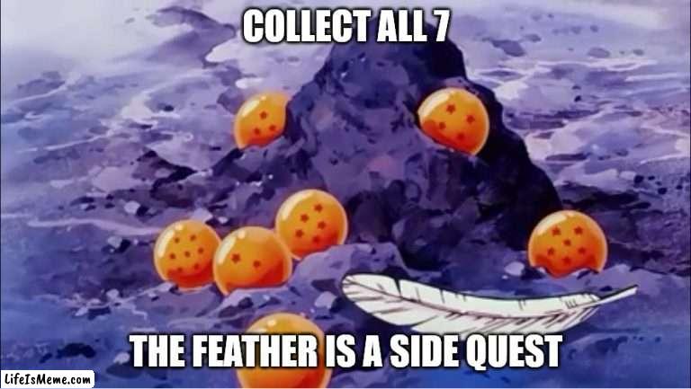 Quest log for the Completionist | COLLECT ALL 7; THE FEATHER IS A SIDE QUEST | image tagged in dbz,dragon ball z,dragon ball,memes | made w/ Lifeismeme meme maker