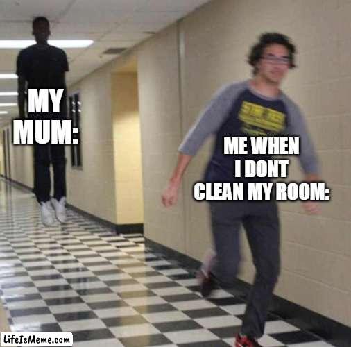 me when i dont clean my room: | MY MUM:; ME WHEN I DONT CLEAN MY ROOM: | image tagged in floating boy chasing running boy | made w/ Lifeismeme meme maker