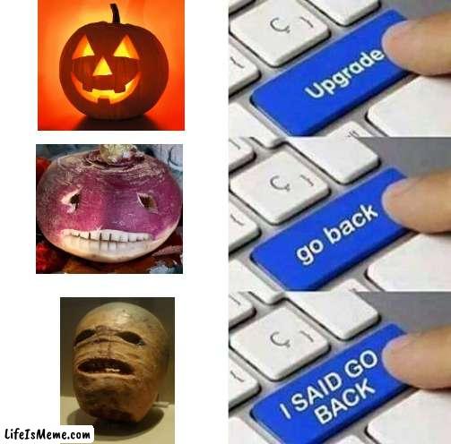 When its too perfect | image tagged in i said go back,halloween,turnip | made w/ Lifeismeme meme maker