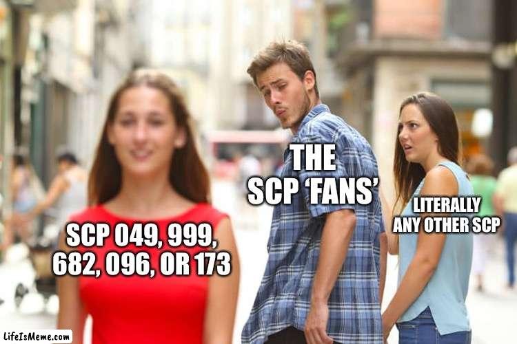 please be original ;-; i do not consider you a fan if the only scp s you know are this- | THE SCP ‘FANS’; LITERALLY ANY OTHER SCP; SCP 049, 999, 682, 096, OR 173 | image tagged in memes,distracted boyfriend,scp,scp meme | made w/ Lifeismeme meme maker