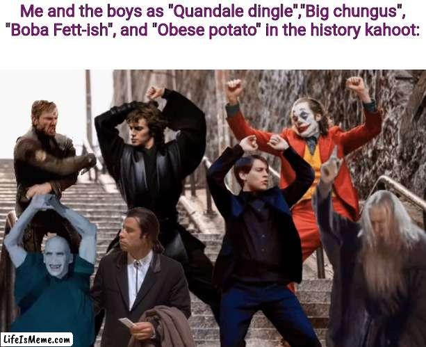 *kahoot music intensifies* | Me and the boys as "Quandale dingle","Big chungus", "Boba Fett-ish", and "Obese potato" in the history kahoot: | image tagged in joker peter parker anakin and co dancing,memes,funny,frontpage | made w/ Lifeismeme meme maker