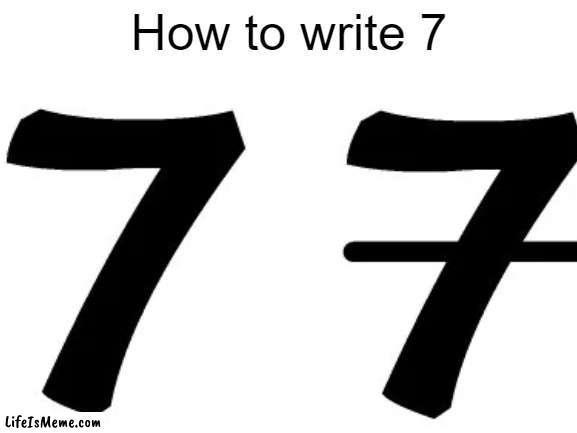 Seven | How to write 7 | image tagged in 7,memes,fun,numbers | made w/ Lifeismeme meme maker