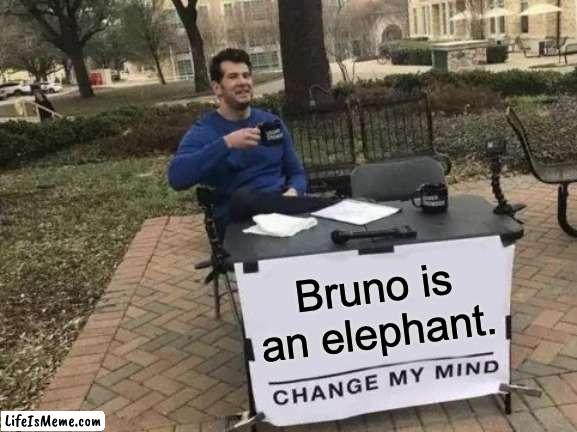 We don't talk about Brunophant | Bruno is an elephant. | image tagged in memes,change my mind,we don't talk about bruno,elephant in the room | made w/ Lifeismeme meme maker